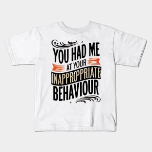 You Had Me At Your Inappropriate Behaviour Kids T-Shirt